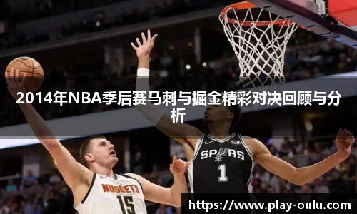 2014年NBA季后赛马刺与掘金精彩对决回顾与分析